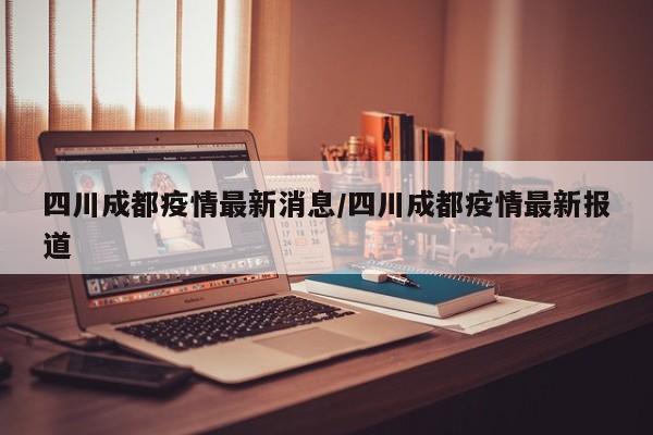 “四川成都疫情” 四川成都疫情严重吗？-第1张图片